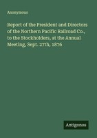 Anonymous | Report Of The President And Directors Of The Northern Pacific...