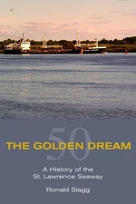 The Golden Dream: A History of the St. Lawrence Seaway by Stagg