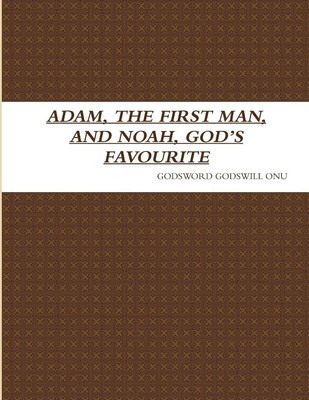 ADAM, THE FIRST MAN, AND NOAH, GOD'S FAVOURITE Godsword Godswill Onu Taschenbuch