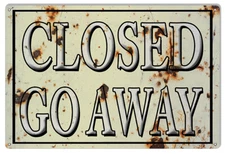 Vintage Style Metal Sign Closed Go Away 12 x18