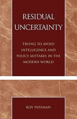 Residual Uncertainty: Trying to Avoid Intelligence and Policy Mistakes in the