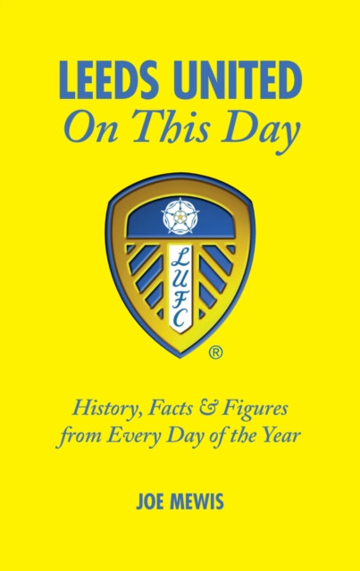 Leeds United On This Day by Joe Mewis (Hardback Book)