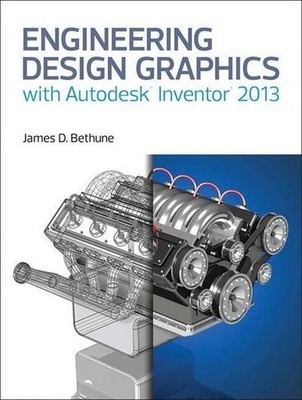 Engineering Design Graphics with Autodesk Inventor 2013 James D. Bethune
