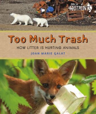 Too Much Trash: How Litter Is Hurting Animals (Orca Footprints, 27) by