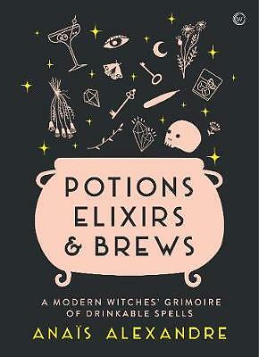 Potions, Elixirs & Brews: A modern witches' grimoire of drinkable spells by...