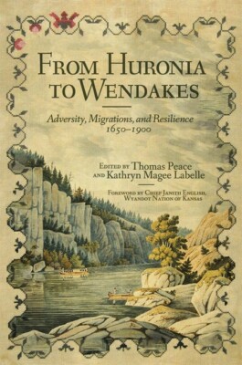 From Huronia To Wendakes: Adversity, Migration, And Resilience, 1650-1900