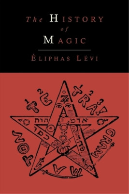 Eliphas Levi The History of Magic; Including a Clear and Precise E (Taschenbuch)