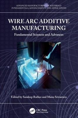 Wire Arc Additive Manufacturing: Fundamental Sciences and Advances (Advanced
