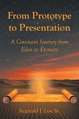 From Prototype to Presentation: A Covenant Journey from Eden to Eternity by Regi