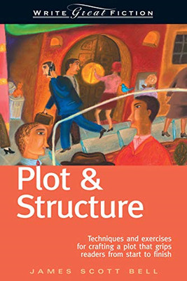 Plot and Structure: Techniques and Exercises for Crafting... - James Scott Bell