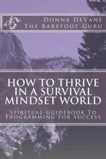 How To Thrive In A Survival Mindset World: Spiritual Guidebook To Programmi...