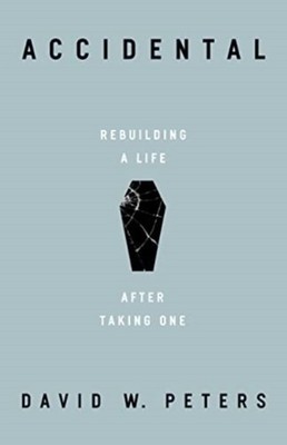 Accidental: Rebuilding a Life after Taking One by David W. Peters HARDBACK