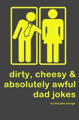 DIRTY, CHEESY AND ABSOLUTELY AWFUL DAD JOKES By The Joke Lounge **BRAND NEW**
