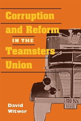 Corruption and Reform in the Teamsters Union by David Witwer - 9780252075131