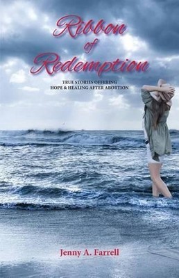 Ribbon of Redemption: True Stories Offering Hope And Healing After Abortion by J