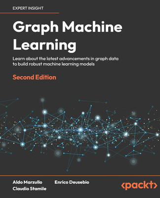 Graph Machine Learning: Learn about the Latest Advancements in Graph Data to Bui