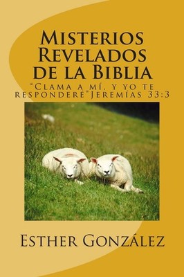 Misterios Revelados de la Biblia: ''Clama a mi, y yo te respondere'' Jeremias 33:3