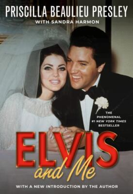 Elvis and Me: The True Story of the Love Between Priscilla Presley and the...