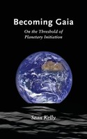 Becoming Gaia | On The Threshold Of Planetary Initiation | Sean Kelly | Buch