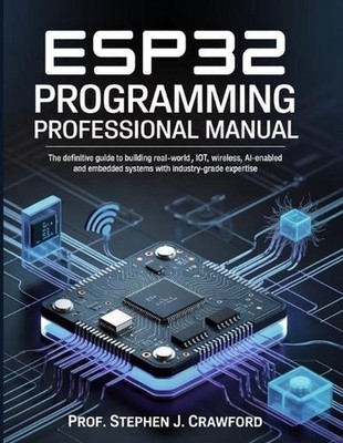 Esp32 Programming Professional Manual: The Definitive Guide to Building Real-Wor