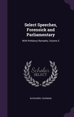 Select Speeches, Forensick and Parliamentary: With Prefatory Remarks, Volume 5 b