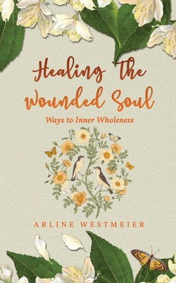 Heilung der verwundeten Seele: Wege zur inneren Ganzheit von Arline Westmeier 9781952896