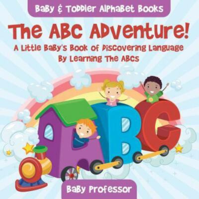 The ABC Adventure! a Little Baby's Book of Discovering Language by Learning t...