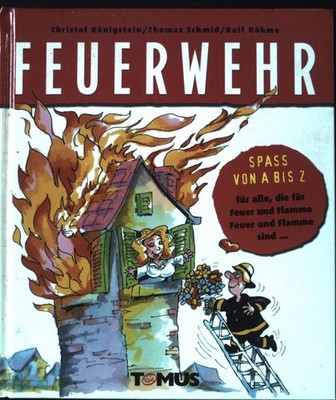 Feuerwehr : viel Spass von A bis Z für alle, die für Feuer und Flamme Feuer und