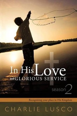 In His Love and Glorious Service: Seasons 2 Recognizing Your Place in His Kingdo