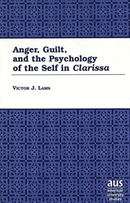 Anger, Guilt, and the Psychology of the Self in Clarissa - Victor J Lams