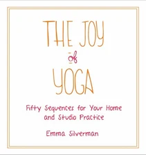 THE JOY OF YOGA: FIFTY SEQUENCES FOR YOUR HOME AND STUDIO By Emma Silverman *VG*