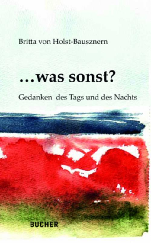 Britta Von Holst-bausznern / ... Was Sonst?9783990185971