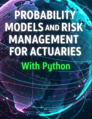 Probability Models and Risk Management for Actuaries With Python: A Code-First G