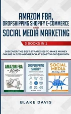 Amazon FBA, Dropshipping Shopify E-commerce and Social Media Marketing: 3 Books 