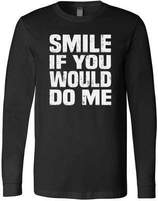 smile if you would do me shirt