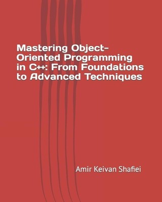 Mastering Object-Oriented Programming in C++: From Foundations to Advanced Techn