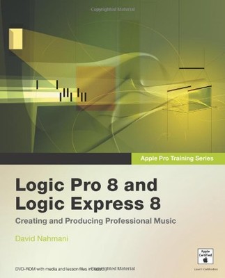 Apple Pro Training Series: Logic Pro 8 and Logic Express 8: Creating and Produ,