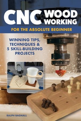 CNC Woodworking for the Absolute Beginner: Winning Tips, Techniques & 5 Skill