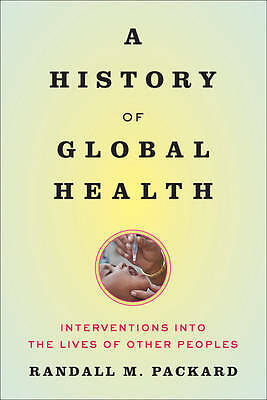 A History of Global Health: Interventions into the Lives of Other Peoples by...