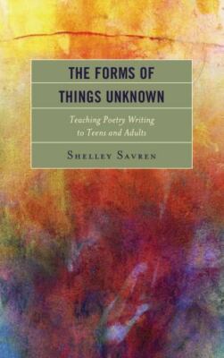 Forms of Things Unknown : Teaching Poetry Writing to Teens and Adults, Hardco...