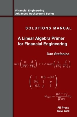 SOLUTIONS MANUAL - A LINEAR ALGEBRA PRIMER FOR FINANCIAL By Dan Stefanica *VG+*