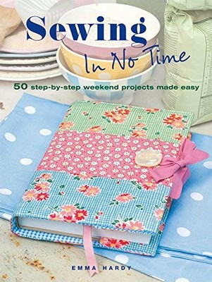 Sewing In No Time: 50 step-by-step weekend projects ma by Hardy, Emma 1908170530