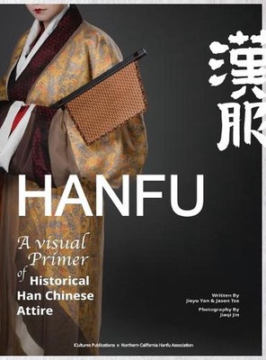 HANFU - A Visual Primer of Historical Han Chinese Attire by Jieyu Yan Hardcover 