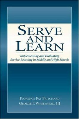 Serve and Learn : Implementing and Evaluating Service-Learning in Middle and ...