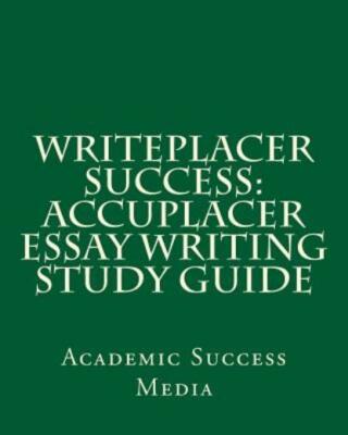 Writeplacer Success: Accuplacer Essay Writing Study Guide