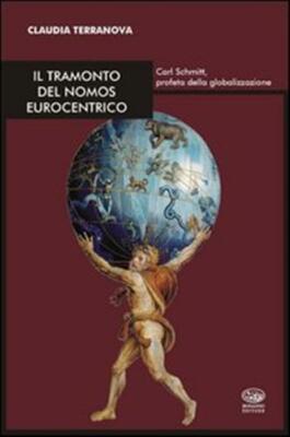 Der Sonnenuntergang des eurozentrischen Nomos. Carl Schmitt, Prophet der Globalisierung...