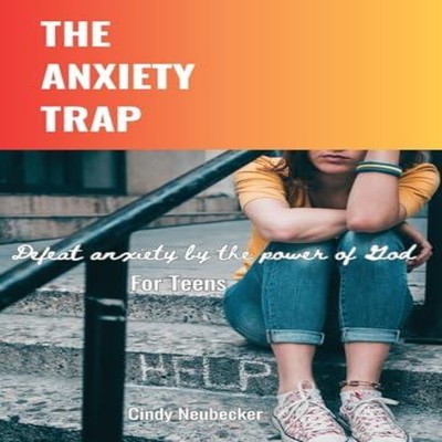 The Anxiety Trap Defeat Anxiety by the Power of God For Teens Cin