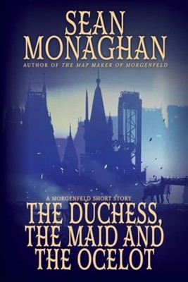 The Duchess, The Maid, And The Ocelot - Paperback NEW SEAN. MONAGHAN 2025-07-20
