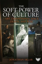The Soft Power of Culture: Art, Transitional Space, Death and Play - Sklar, Jona