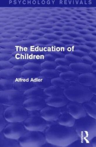 The Education of Children (Psychology Revivals) by Adler, Alfred